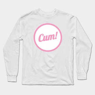 Cum! Long Sleeve T-Shirt